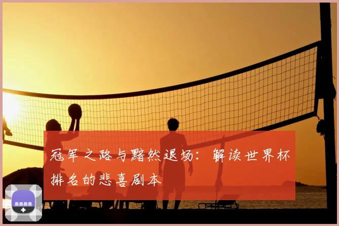 冠军之路与黯然退场：解读世界杯排名的悲喜剧本