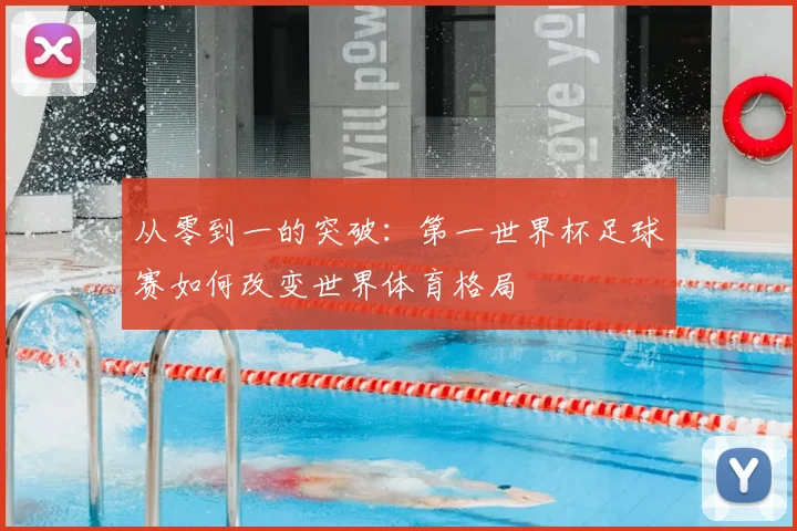 从零到一的突破：第一世界杯足球赛如何改变世界体育格局