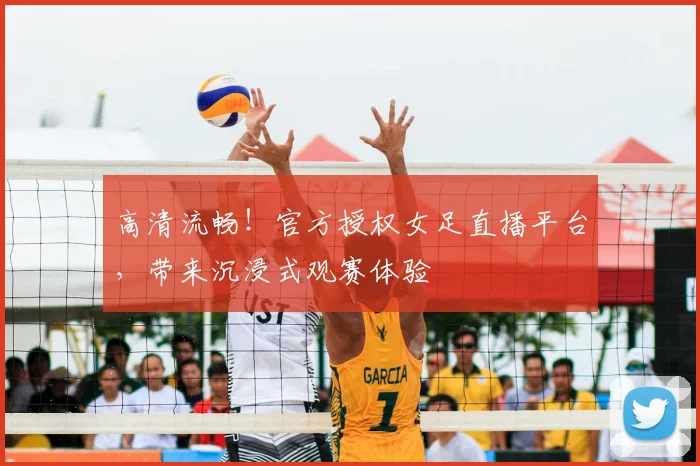 高清流畅！官方授权女足直播平台，带来沉浸式观赛体验